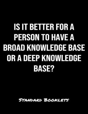 Book cover for Is It Better For A Person To Have A Broad Knowledge Base Or A Deep Knowledge Base?