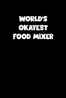 Book cover for World's Okayest Food Mixer Notebook - Food Mixer Diary - Food Mixer Journal - Funny Gift for Food Mixer