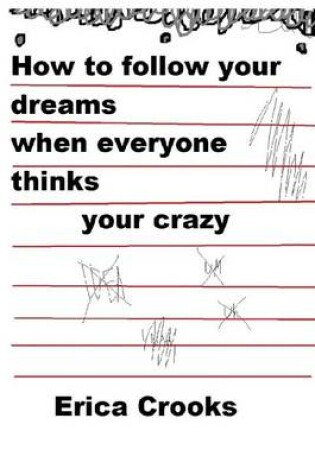 Cover of How to Follow Your Dreams When Everyone Thinks Your Crazy