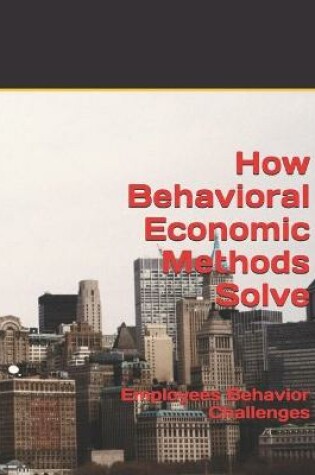 Cover of How Behavioral Economic Methods Solve