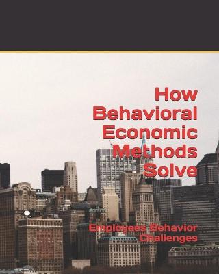 Book cover for How Behavioral Economic Methods Solve