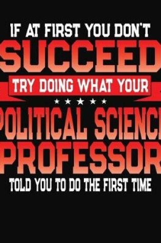 Cover of If At First You Don't Succeed Try Doing What Your Political Science Professor Told You To Do The First Time