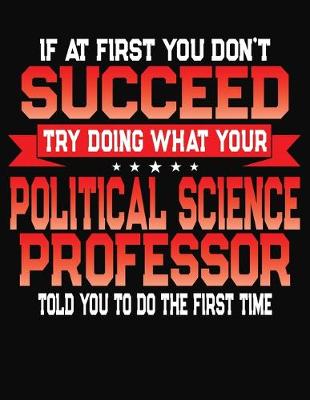 Book cover for If At First You Don't Succeed Try Doing What Your Political Science Professor Told You To Do The First Time