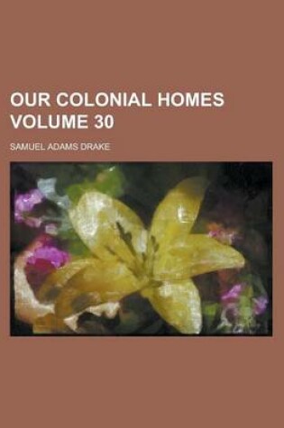 Cover of Our Colonial Homes Volume 30