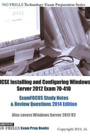 Cover of MCSE Installing and Configuring Windows Server 2012 Exam 70-410 ExamFOCUS Study Notes & Review Questions 2014 Edition