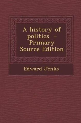 Cover of A History of Politics - Primary Source Edition