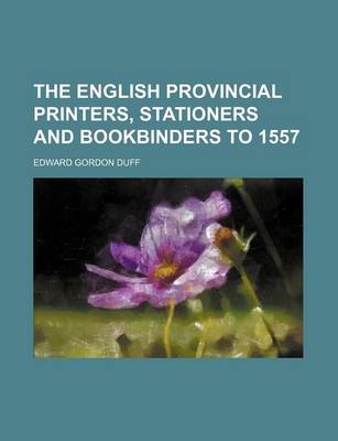 Book cover for The English Provincial Printers, Stationers and Bookbinders to 1557