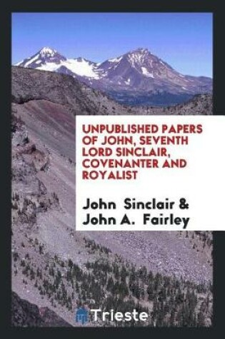 Cover of Unpublished Papers of John, Seventh Lord Sinclair, Covenanter and Royalist