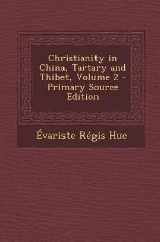 Cover of Christianity in China, Tartary and Thibet, Volume 2 - Primary Source Edition
