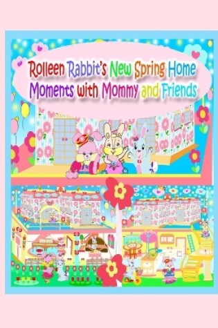 Cover of Rolleen Rabbit's New Spring Home Moments with Mommy and Friends
