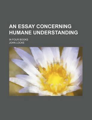 Book cover for An Essay Concerning Humane Understanding; In Four Books