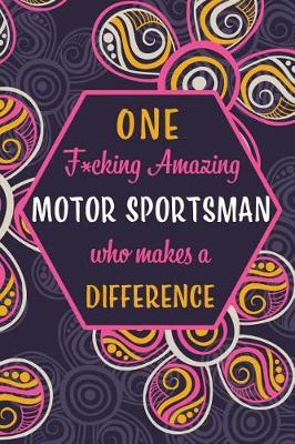 Book cover for One F*cking Amazing Motor Sportsman Who Makes A Difference