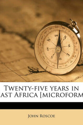 Cover of Twenty-Five Years in East Africa [Microform]