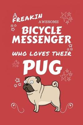 Book cover for A Freakin Awesome Bicycle Messenger Who Loves Their Pug