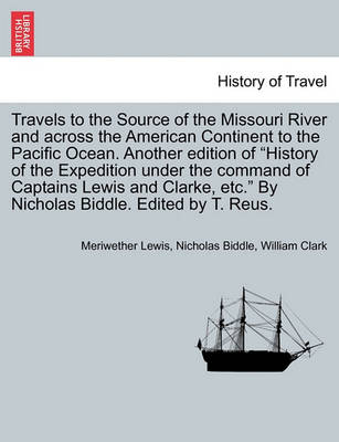 Book cover for Travels to the Source of the Missouri River and Across the American Continent to the Pacific Ocean. Another Edition of History of the Expedition Under the Command of Captains Lewis and Clarke, Etc. by Nicholas Biddle. Edited by T. Reus.