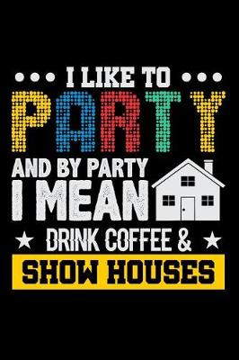 Book cover for I Like to Party and by Party I Mean Drink Coffee & Show Houses