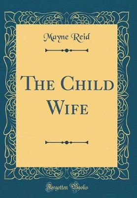 Book cover for The Child Wife (Classic Reprint)