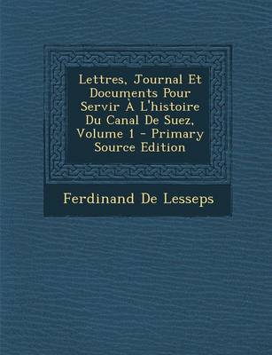 Book cover for Lettres, Journal Et Documents Pour Servir A L'Histoire Du Canal de Suez, Volume 1