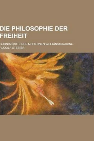 Cover of Die Philosophie Der Freiheit; Grundzuge Einer Modernen Weltanschauung