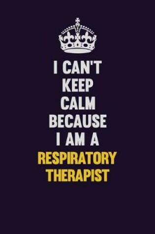 Cover of I Can't Keep Calm Because I Am A Respiratory Therapist