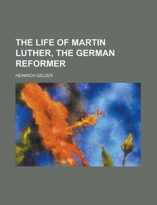 Book cover for The Life of Martin Luther, the German Reformer
