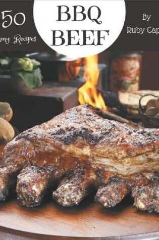 Cover of 150 Yummy BBQ Beef Recipes