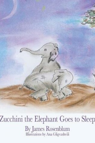 Cover of Zucchini the Elephant Goes to Sleep