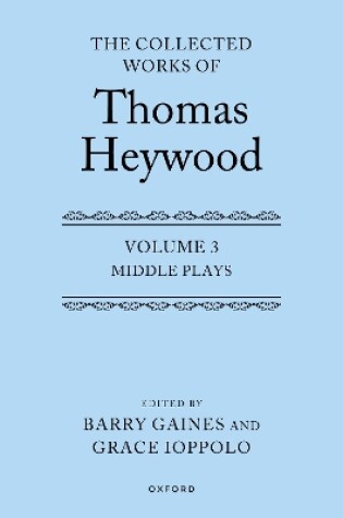 Cover of Middle Plays: The Collected Works of Thomas Heywood, Volume 3