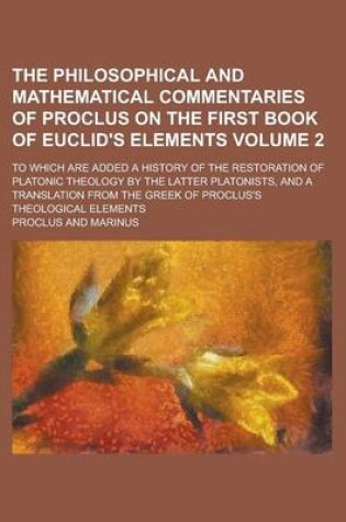 Cover of The Philosophical and Mathematical Commentaries of Proclus on the First Book of Euclid's Elements; To Which Are Added a History of the Restoration of