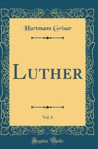 Cover of Luther, Vol. 6 (Classic Reprint)