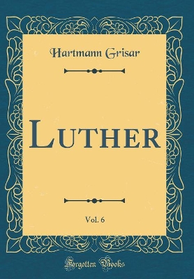 Book cover for Luther, Vol. 6 (Classic Reprint)