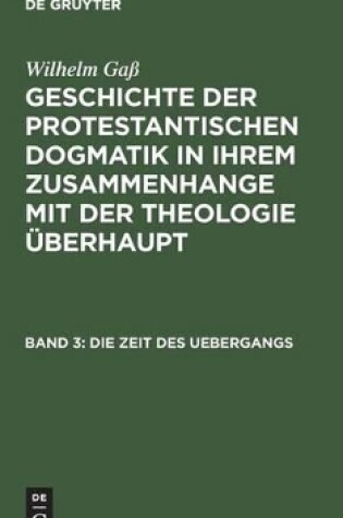 Cover of Geschichte der protestantischen Dogmatik in ihrem Zusammenhange mit der Theologie uberhaupt, Band 3, Die Zeit des Uebergangs