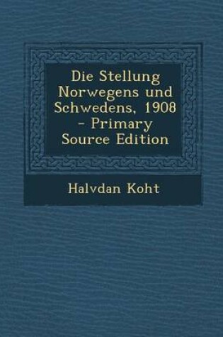 Cover of Die Stellung Norwegens Und Schwedens, 1908 - Primary Source Edition