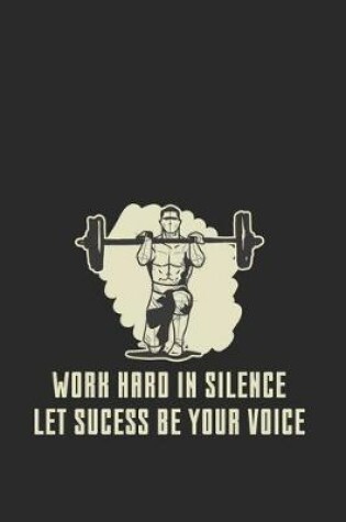 Cover of Work Hard In Silence Let Sucess Be Your Voice