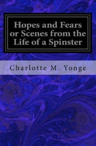 Cover of Hopes and Fears or Scenes from the Life of a Spinster