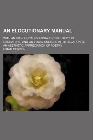 Cover of An Elocutionary Manual; With an Introductory Essay on the Study of Literature, and on Vocal Culture in Its Relation to an Aesthetic Appreciation of Poetry