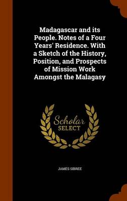 Book cover for Madagascar and Its People. Notes of a Four Years' Residence. with a Sketch of the History, Position, and Prospects of Mission Work Amongst the Malagasy