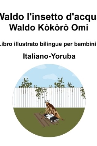 Cover of Italiano-Yoruba Waldo l'insetto d'acqua / Waldo Kòkòrò Omi Libro illustrato bilingue per bambini