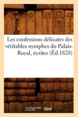 Book cover for Les Confessions Delicates Des Veritables Nymphes Du Palais-Royal, Ecrites (Ed.1820)