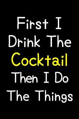 Book cover for First I Drink The Cocktail Then I Do The Things