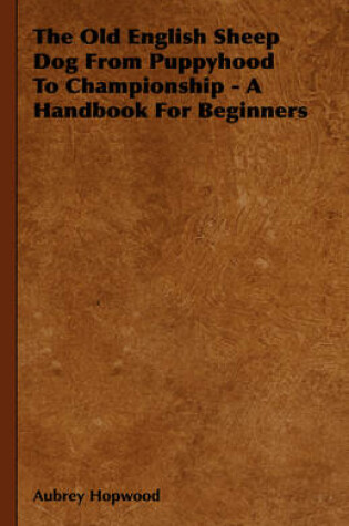 Cover of The Old English Sheep Dog From Puppyhood To Championship - A Handbook For Beginners