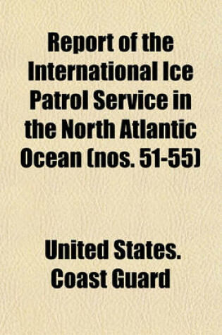 Cover of Report of the International Ice Patrol Service in the North Atlantic Ocean (Nos. 51-55)