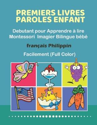 Book cover for Premiers Livres Paroles Enfant Debutant pour Apprendre a lire Montessori Imagier Bilingue bebe Francais Philippin Facilement (Full Color)