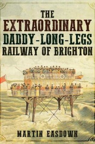 Cover of The Extraordinary Daddy-Long-Legs Railway of Brighton