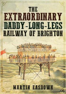 Book cover for The Extraordinary Daddy-Long-Legs Railway of Brighton