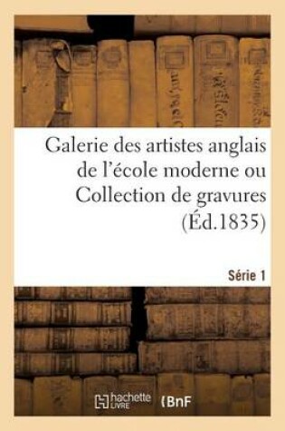 Cover of Galerie des artistes anglais de l'�cole moderne ou Collection de gravures. S�rie 1