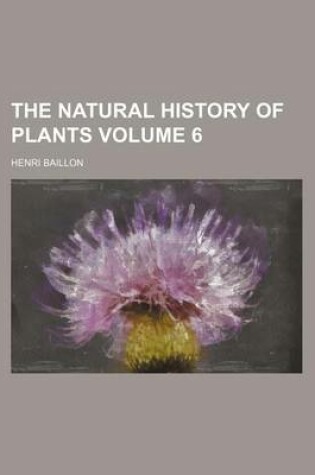 Cover of The Natural History of Plants Volume 6