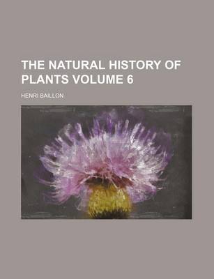 Book cover for The Natural History of Plants Volume 6