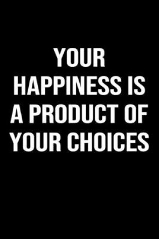 Cover of Your Happiness is a Product of Your Choices