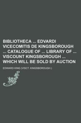 Cover of Bibliotheca Edvardi Vicecomitis de Kingsborough Catalogue of Library of Viscount Kingsborough Which Will Be Sold by Auction